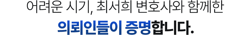 어려운 시기, 최서희 변호사와 함께한 의뢰인들이 증명합니다.